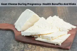 Goat Cheese During Pregnancy- Health Benefits And Risks