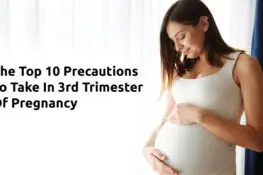 The Top 10 Precautions To Take In 3rd Trimester Of Pregnancy